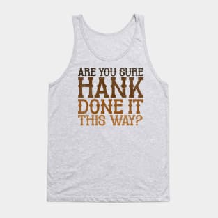 Are You Sure Hank Done It This Way? Tank Top